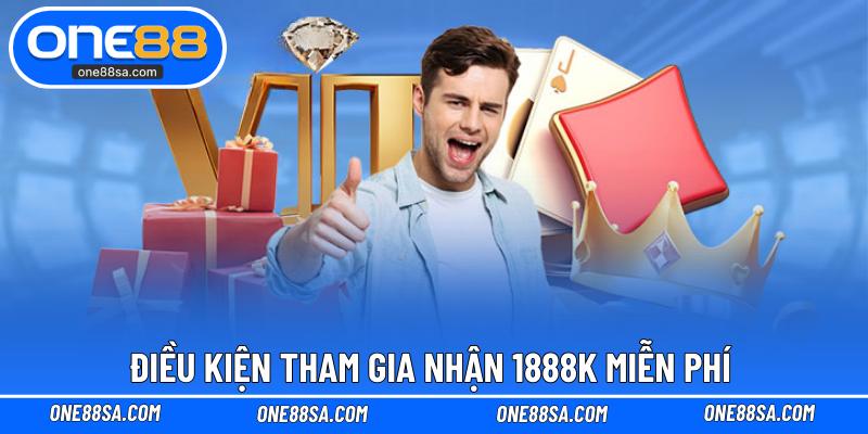 Điều kiện tham gia nhận 1888K miễn phí 